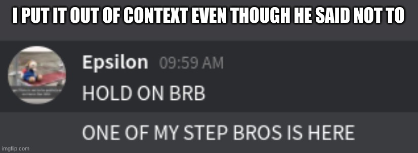 I PUT IT OUT OF CONTEXT EVEN THOUGH HE SAID NOT TO | made w/ Imgflip meme maker