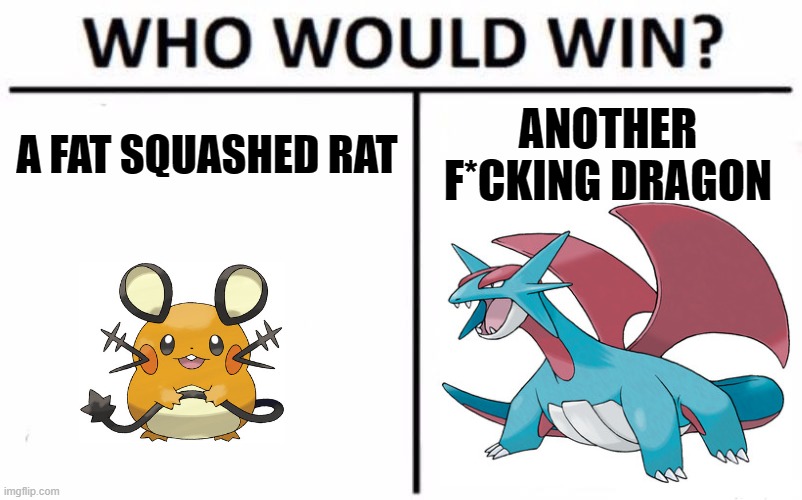 haha, if they have ev, iv, and levels the same, dedenne would win in the speed(fast fat rat) | A FAT SQUASHED RAT; ANOTHER F*CKING DRAGON | image tagged in memes,who would win | made w/ Imgflip meme maker