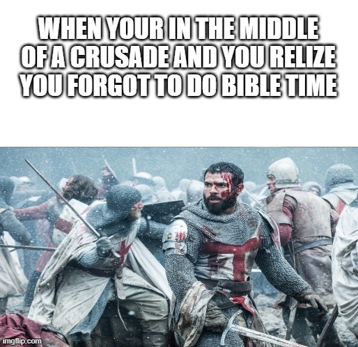 OH NO | WHEN YOUR IN THE MIDDLE OF A CRUSADE AND YOU RELIZE YOU FORGOT TO DO BIBLE TIME | image tagged in crusader realization,crusader,oh no,bible | made w/ Imgflip meme maker