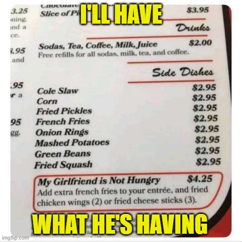 Finally, something I'd like to have when we go out! | I'LL HAVE; WHAT HE'S HAVING | image tagged in memes,girlfriend | made w/ Imgflip meme maker
