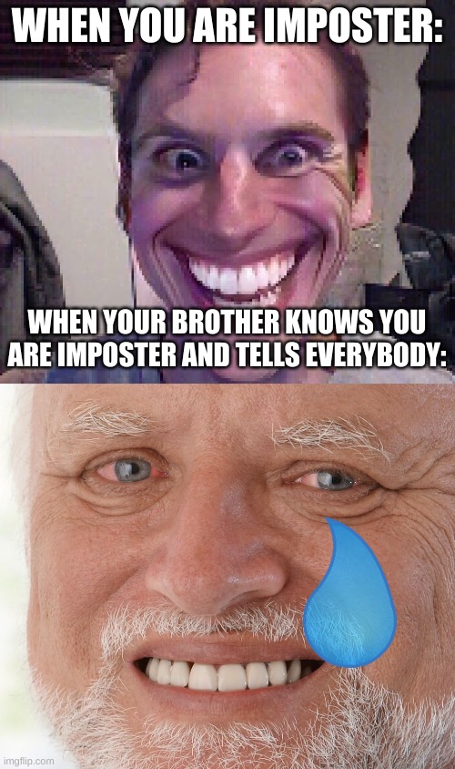 when you are sus. among us | WHEN YOU ARE IMPOSTER:; WHEN YOUR BROTHER KNOWS YOU ARE IMPOSTER AND TELLS EVERYBODY: | image tagged in when the imposter is sus,hide the pain harold,among us,sibling rivalry,big brother,annoying | made w/ Imgflip meme maker