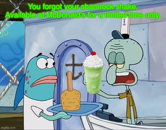Here’s a Shamrock Shake meme | You forgot your shamrock shake, Available at McDonald’s for a limited time only. | image tagged in you forgot your x,shamrock shake,mcdonald's,milkshake,memes | made w/ Imgflip meme maker