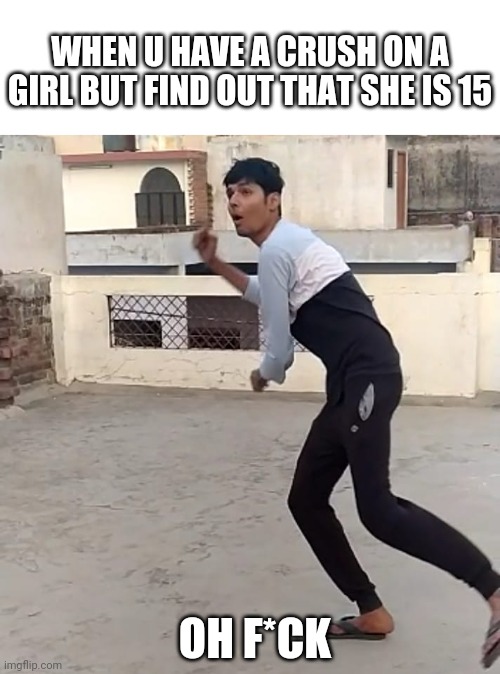No, no please | WHEN U HAVE A CRUSH ON A GIRL BUT FIND OUT THAT SHE IS 15; OH F*CK | image tagged in bad luck brian | made w/ Imgflip meme maker