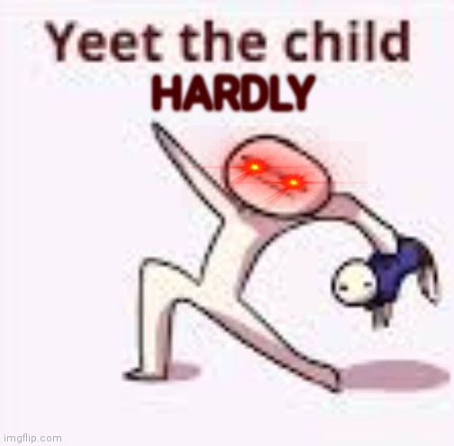 single yeet the child panel | HARDLY | image tagged in single yeet the child panel | made w/ Imgflip meme maker