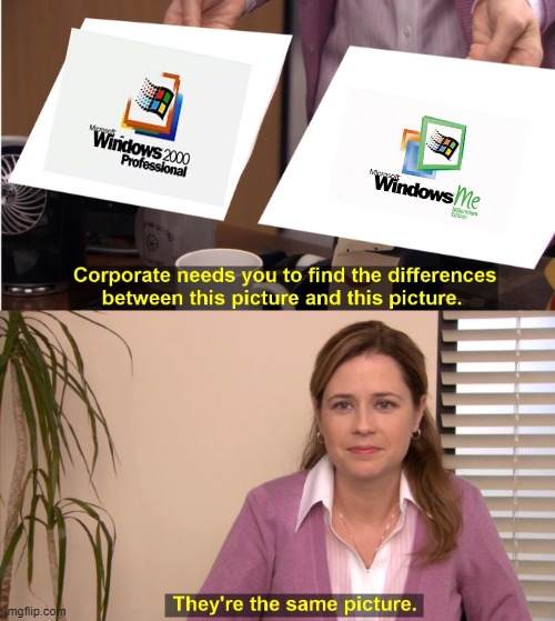 Windows me is a 2000 reskin | image tagged in memes,they're the same picture | made w/ Imgflip meme maker
