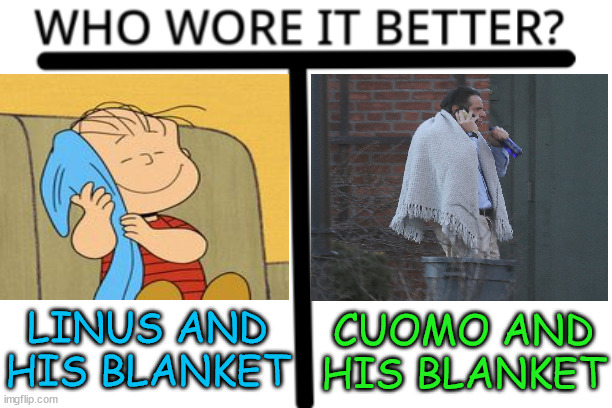 Who wore it better? | CUOMO AND HIS BLANKET; LINUS AND HIS BLANKET | image tagged in who wore it better,memes,andrew cuomo,linus,blanket,but thats none of my business | made w/ Imgflip meme maker