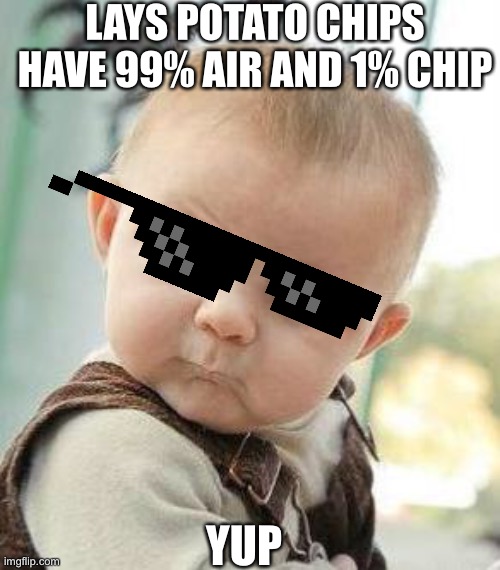 Confused Baby | LAYS POTATO CHIPS HAVE 99% AIR AND 1% CHIP; YUP | image tagged in confused baby | made w/ Imgflip meme maker