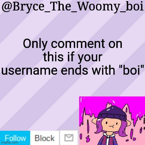 Bryce_The_Woomy_boi's new New NEW announcement template | Only comment on this if your username ends with "boi" | image tagged in bryce_the_woomy_boi's new new new announcement template | made w/ Imgflip meme maker