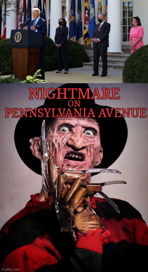 A thing of even Freddy's Nightmares | NIGHTMARE; PENNSYLVANIA AVENUE; ON | image tagged in democrats,liberals,socialism,biden,pelosi | made w/ Imgflip meme maker