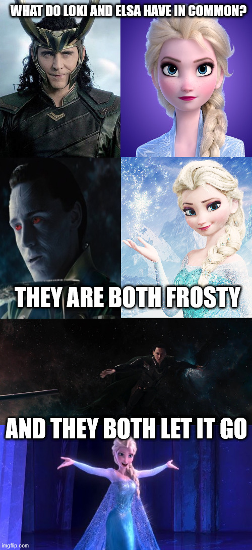 Ba-dun-sss | WHAT DO LOKI AND ELSA HAVE IN COMMON? THEY ARE BOTH FROSTY; AND THEY BOTH LET IT GO | image tagged in marvel,loki,elsa | made w/ Imgflip meme maker