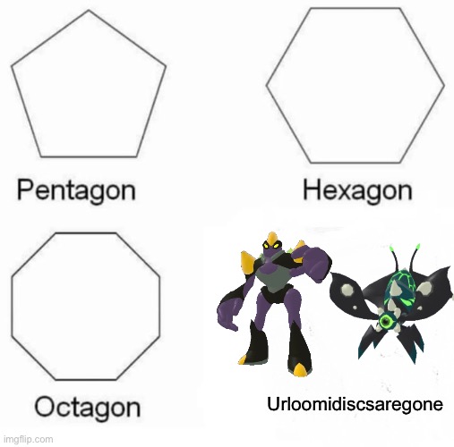 Yet ANOTHER loomian legacy meme | Urloomidiscsaregone | image tagged in memes,pentagon hexagon octagon | made w/ Imgflip meme maker