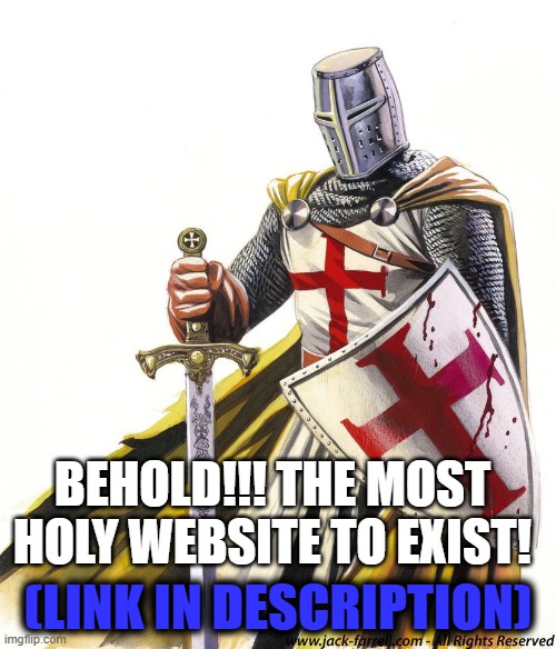 THE MOST HOLY WEBSITE EVER! | BEHOLD!!! THE MOST HOLY WEBSITE TO EXIST! (LINK IN DESCRIPTION) | image tagged in holy crusader,website,holy | made w/ Imgflip meme maker