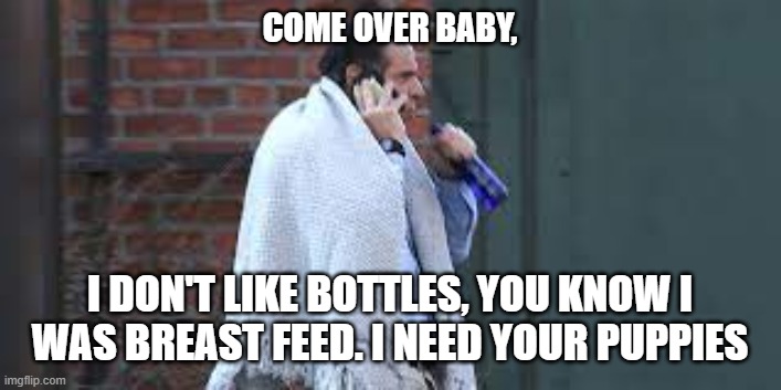 Baby Cuomo | COME OVER BABY, I DON'T LIKE BOTTLES, YOU KNOW I
WAS BREAST FEED. I NEED YOUR PUPPIES | image tagged in politics,cuomo,breastfeeding,dems | made w/ Imgflip meme maker