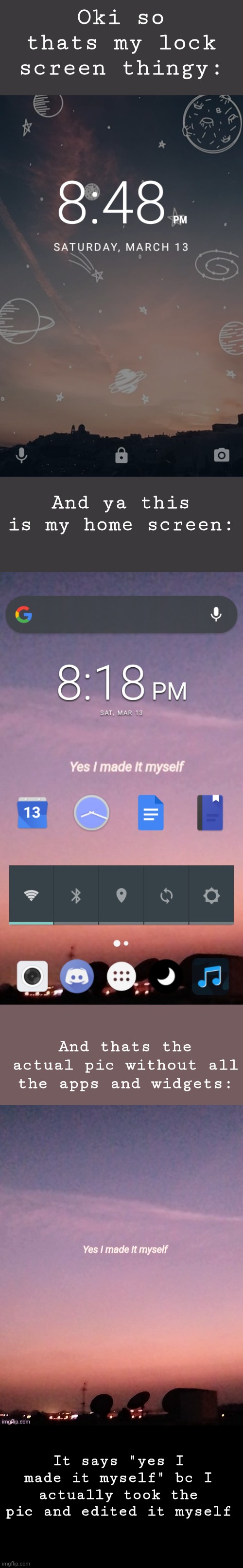 Yeah uh thats for 69 followers, tysm ^v^ | Oki so thats my lock screen thingy:; And ya this is my home screen:; And thats the actual pic without all the apps and widgets:; It says "yes I made it myself" bc I actually took the pic and edited it myself | made w/ Imgflip meme maker