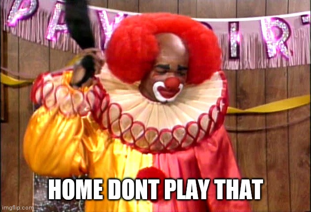 Homie Da Clown | HOMIE DONT PLAY THAT | image tagged in homie da clown | made w/ Imgflip meme maker