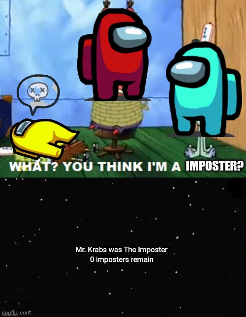 The Reenactment Of A Spongebob Squarepants Episode Scene With Among Us | IMPOSTER? Mr. Krabs was The Imposter; 0 imposters remain | image tagged in x was the impostor | made w/ Imgflip meme maker