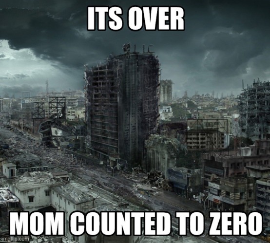 oh shit. | image tagged in memes,funny,apocalypse,zero,uh oh | made w/ Imgflip meme maker