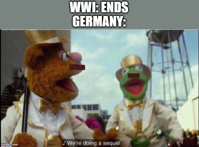 We're doing a sequel |  WWI: ENDS
GERMANY: | image tagged in we're doing a sequel | made w/ Imgflip meme maker