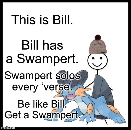 Swampert | This is Bill. Bill has a Swampert. Swampert solos every ‘verse. Be like Bill. Get a Swampert. | image tagged in swamp | made w/ Imgflip meme maker