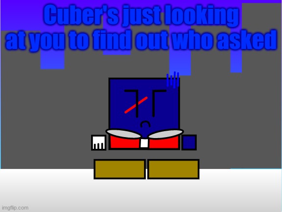 Cuber's just looking at you to find out who asked | made w/ Imgflip meme maker