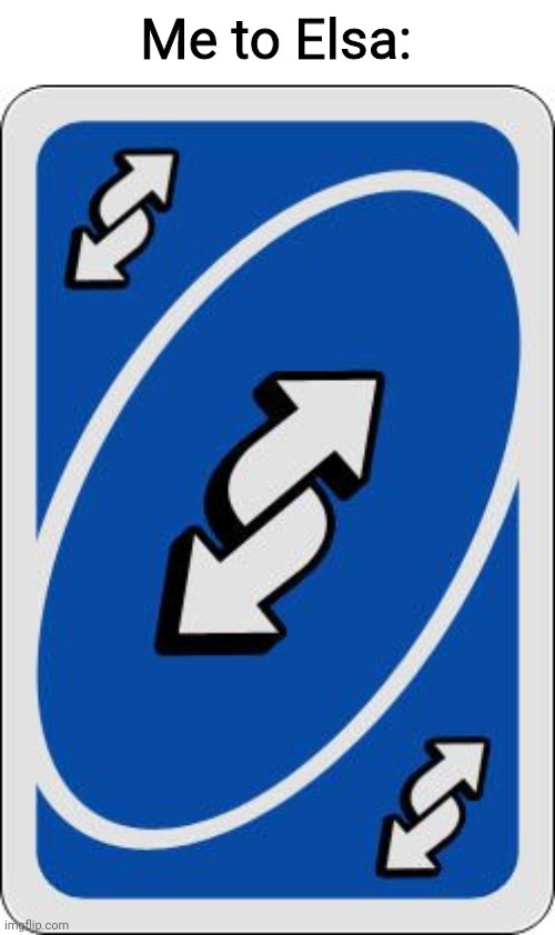 uno reverse card | Me to Elsa: | image tagged in uno reverse card | made w/ Imgflip meme maker