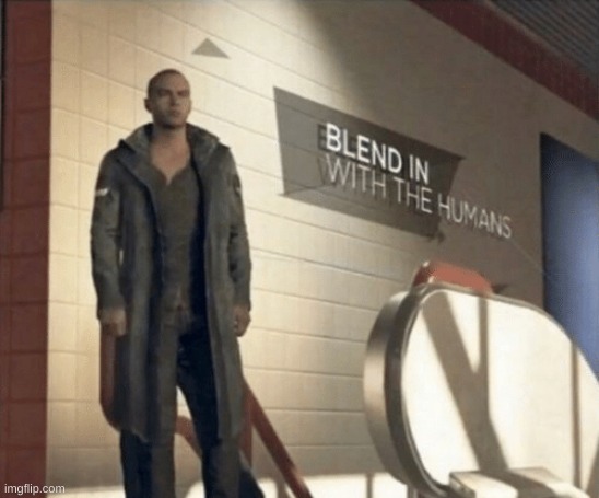 Blend In with the Humans | image tagged in blend in with the humans | made w/ Imgflip meme maker