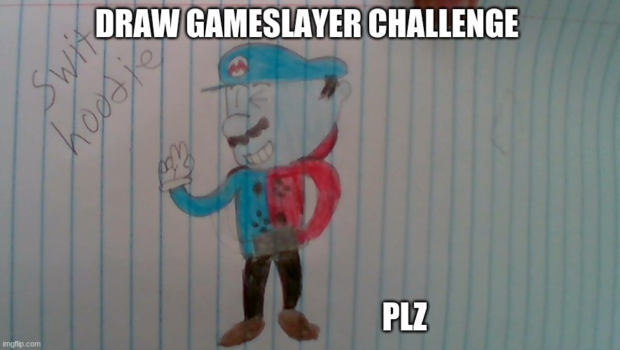 plz... | DRAW GAMESLAYER CHALLENGE; PLZ | made w/ Imgflip meme maker