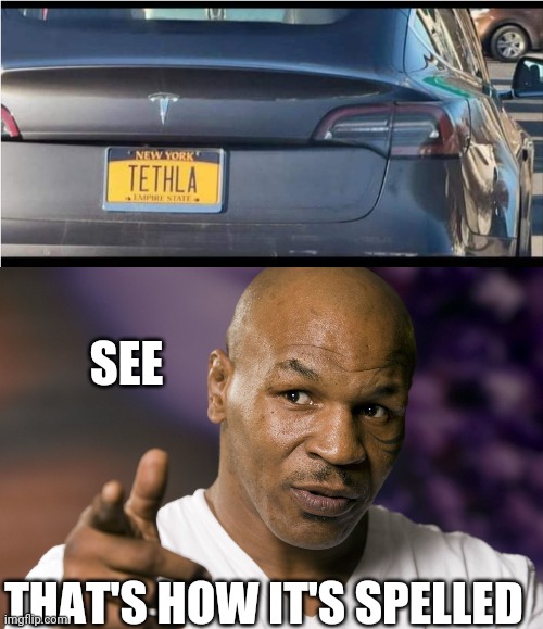 MUST BE HIS CAR | SEE; THAT'S HOW IT'S SPELLED | image tagged in mike tyson,tesla,cars,license plate | made w/ Imgflip meme maker