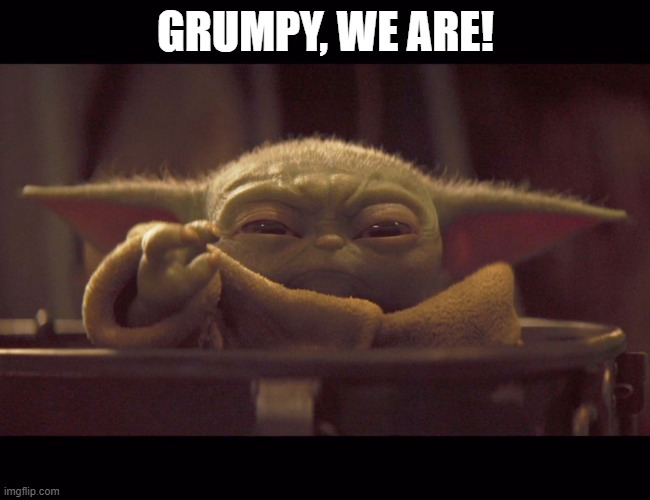 Grumpy Baby Yoda | GRUMPY, WE ARE! | image tagged in grumpy baby yoda | made w/ Imgflip meme maker