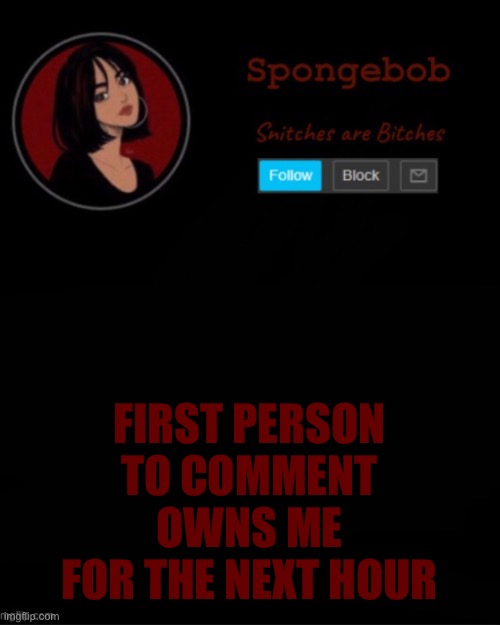 Till 1:26 pst | FIRST PERSON TO COMMENT OWNS ME FOR THE NEXT HOUR | image tagged in sponge temp | made w/ Imgflip meme maker