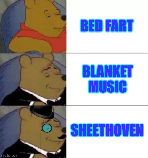 Beethoven? No. Sheethoven?yes | BED FART; BLANKET  MUSIC; SHEETHOVEN | image tagged in fancy pooh | made w/ Imgflip meme maker