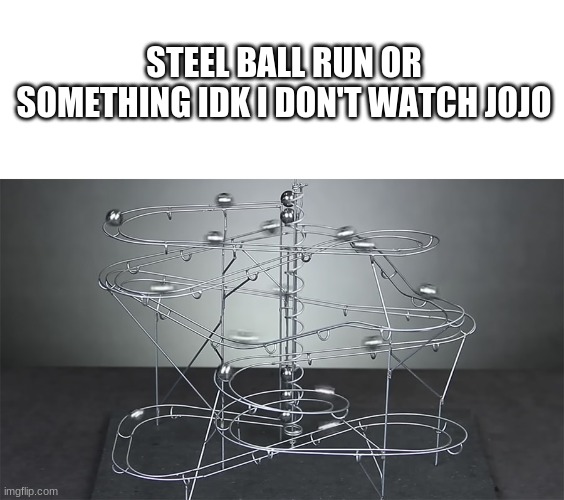 i thought this was funny | STEEL BALL RUN OR SOMETHING IDK I DON'T WATCH JOJO | image tagged in blank white template,jjba | made w/ Imgflip meme maker