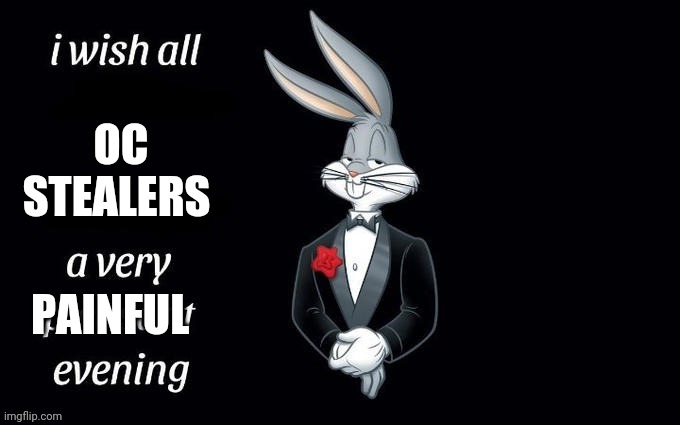 A very painful evening | OC STEALERS | image tagged in a very painful evening | made w/ Imgflip meme maker
