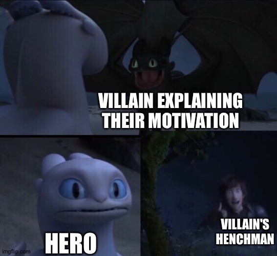 How to train your dragon 3 |  VILLAIN EXPLAINING THEIR MOTIVATION; VILLAIN'S HENCHMAN; HERO | image tagged in how to train your dragon 3 | made w/ Imgflip meme maker