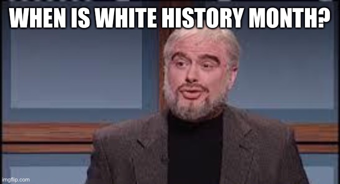 Trubec funny | WHEN IS WHITE HISTORY MONTH? | image tagged in trubec funny | made w/ Imgflip meme maker
