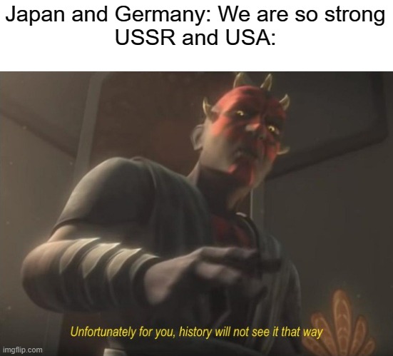 Nukes and Suicide |  Japan and Germany: We are so strong
USSR and USA: | image tagged in unfortunately for you,world war 2,nuke,communism,democracy,suicide | made w/ Imgflip meme maker