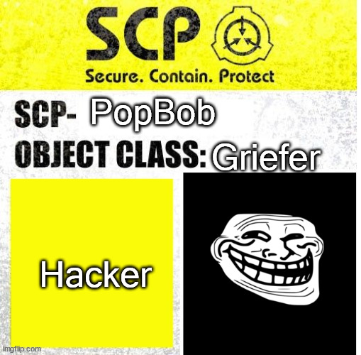 popbob | Griefer; PopBob; Hacker | image tagged in scp sign generator | made w/ Imgflip meme maker