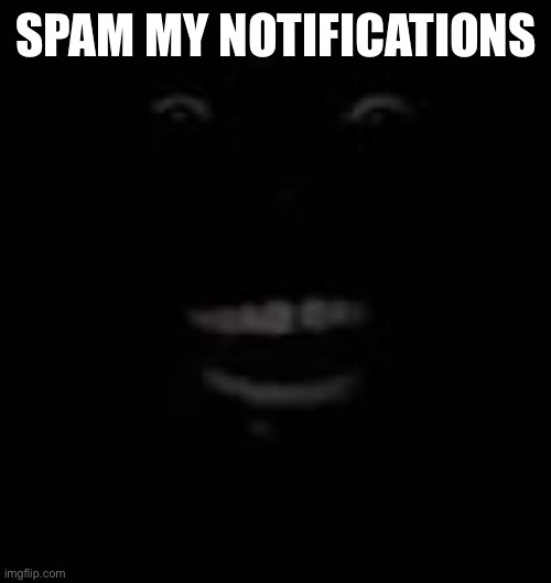 I have eaten your family | SPAM MY NOTIFICATIONS | image tagged in i have eaten your family | made w/ Imgflip meme maker