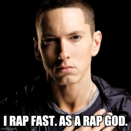 Eminem Meme | I RAP FAST. AS A RAP GOD. | image tagged in memes,eminem | made w/ Imgflip meme maker