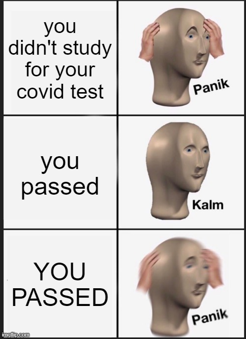 Panik Kalm Panik Meme | you didn't study for your covid test; you passed; YOU PASSED | image tagged in memes,panik kalm panik | made w/ Imgflip meme maker