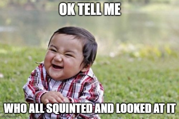 Evil Toddler Meme | OK TELL ME WHO ALL SQUINTED AND LOOKED AT IT | image tagged in memes,evil toddler | made w/ Imgflip meme maker