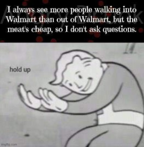 Uh oh... | image tagged in fallout hold up,cannibalism,walmart,people,wtf,dark humor | made w/ Imgflip meme maker