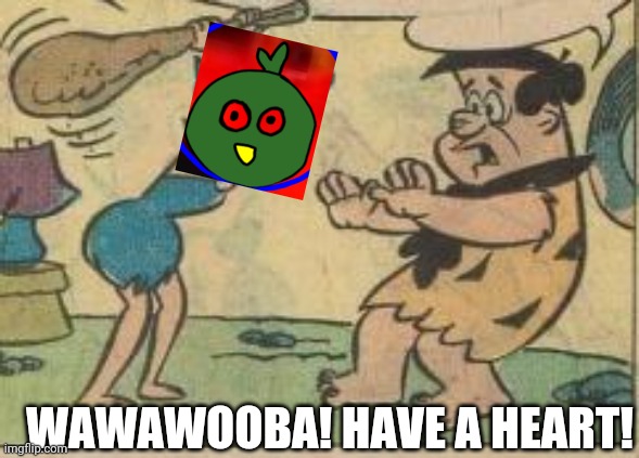 WAWAWOOBA! HAVE A HEART! | made w/ Imgflip meme maker