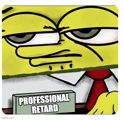 Spongebob empty professional name tag | PROFESSIONAL
RETARD | image tagged in spongebob empty professional name tag | made w/ Imgflip meme maker