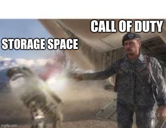 It be true though |  CALL OF DUTY; STORAGE SPACE | image tagged in funny,funny memes,laugh,call of duty,video game,funny meme | made w/ Imgflip meme maker
