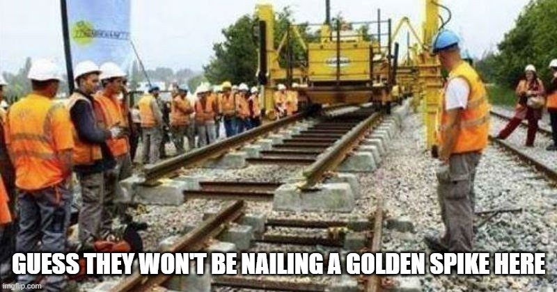 I Be Failing on The Railroad | GUESS THEY WON'T BE NAILING A GOLDEN SPIKE HERE | image tagged in you had one job | made w/ Imgflip meme maker