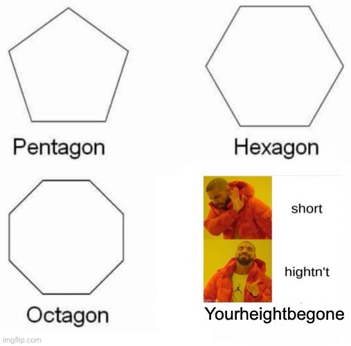 Pentagon Hexagon Octagon Meme | Yourheightbegone | image tagged in memes,pentagon hexagon octagon | made w/ Imgflip meme maker