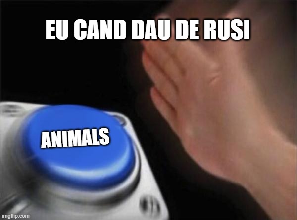 Romania memes #3 | EU CAND DAU DE RUSI; ANIMALS | image tagged in memes,blank nut button | made w/ Imgflip meme maker