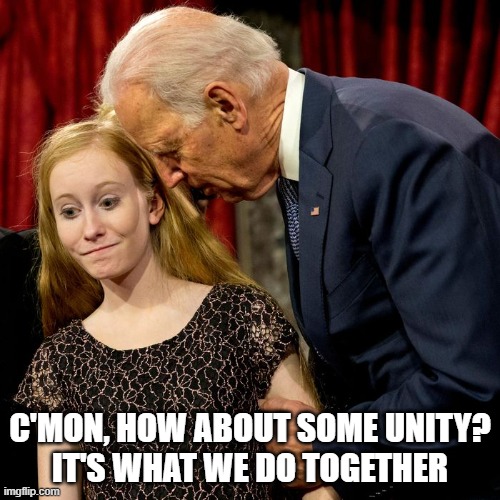 Biden Sniff | C'MON, HOW ABOUT SOME UNITY?
IT'S WHAT WE DO TOGETHER | image tagged in biden sniff | made w/ Imgflip meme maker