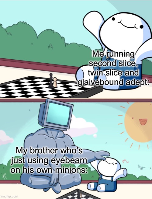SmORC | Me running second slice, twin slice and glaivebound adept:; My brother who’s just using eyebeam on his own minions: | image tagged in odd1sout vs computer chess | made w/ Imgflip meme maker